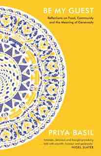 Be My Guest: Reflections On Food, Community And The Meaning Of Generosity by Priya Basil