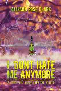 I Don't Hate Me Anymore by Allison Rose Clark