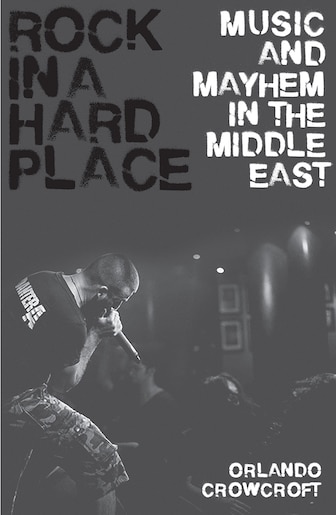 Rock In A Hard Place: Music And Mayhem In The Middle East by Orlando Crowcroft