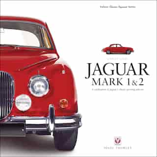Jaguar Mark 1 & 2: A Celebration Of Jaguar's Classic Sporting Saloons by Nigel Thorley