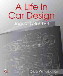 A Life In Car Design - Jaguar, Lotus, Tvr: Oliver Winterbottom by Oliver Winterbottom