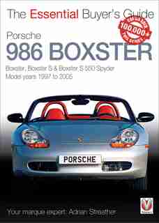 Porsche 986 Boxster: Boxster, Boxster S, Boxster S 550 Spyder: Model Years 1997 To 2005 by Adrian Streather