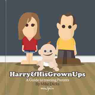 Harry & His Grown Ups: A Guide To Training Parents by Mike Dicks