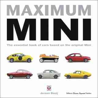 Maximum Mini: The Essential Book Of Cars Based On The Original Mini by Jeroen Booij