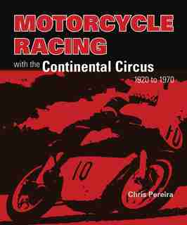 Motorcycle Racing With The Continental Circus 1920 To 1970 by Chris Pereira