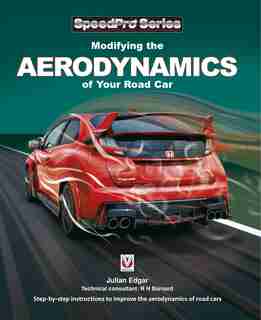 Modifying The Aerodynamics Of Your Road Car: Step-by-step Instructions To Improve The Aerodynamics Of Road Cars by Julian Edgar