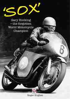 'Sox': Gary Hocking - The Forgotten World Motorcycle Champion by Roger Hughes