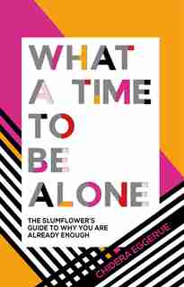 What A Time To Be Alone: The Slumflower's Guide To Why You Are Already Enough by Chidera Eggerue