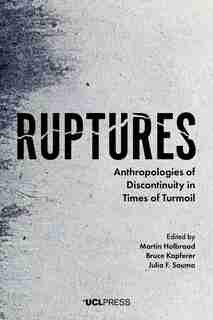 Ruptures: Anthropologies Of Discontinuity In Times Of Turmoil by Martin Holbraad