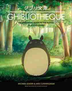 Ghibliotheque: Unofficial Guide To The Movies Of Studio Ghibli by Jake Cunningham