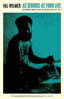As Serious As Your Life: Black Music And The Free Jazz Revolution, 1957-1977 by Val Wilmer