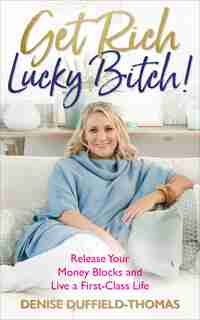 Get Rich, Lucky Bitch!: Release Your Money Blocks And Live A First-class Life by Denise Duffield-thomas