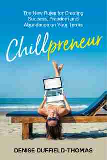 Chillpreneur: The New Rules For Creating Success, Freedom, And Abundance On Your Terms by Denise Duffield Thomas