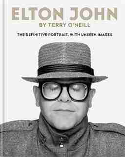 Elton John By Terry O?neill: The Definitive Portrait With Unseen Images by Terry O'neill