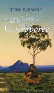 Long Gone the Corroboree de Tony Parsons
