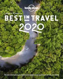 Lonely Planet's Best In Travel 2020 15th Ed.: The Best Trends, Destinations, Journeys & Experiences For The Year Ahead (15th Edition) by Lonely Planet