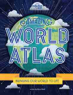 Lonely Planet Amazing World Atlas 2nd Ed.: The World's In Your Hands by Lonely Planet Lonely Planet Kids