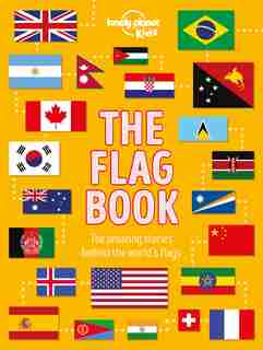 Lonely Planet The Flag Book 1st Ed.: The Story Behind The World's Flags by Lonely Planet Kids