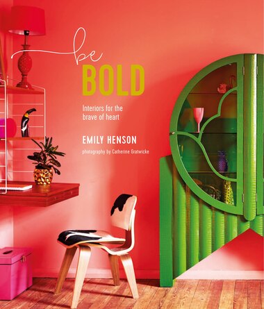 Be Bold: Interiors For The Brave Of Heart by Emily Henson
