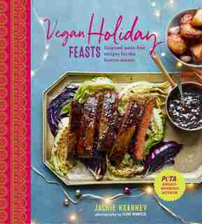 Vegan Holiday Feasts: Inspired Meat-free Recipes For The Festive Season by Jackie Kearney