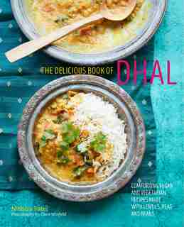 The Delicious Book Of Dhal: Comforting Vegan And Vegetarian Recipes Made With Lentils, Peas And Beans by Nitisha Patel