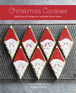 Christmas Cookies: More Than 60 Recipes For Adorable Festive Bakes by Hannah Miles