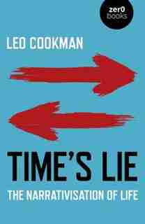 Time's Lie: The Narrativisation Of Life by Leo Cookman