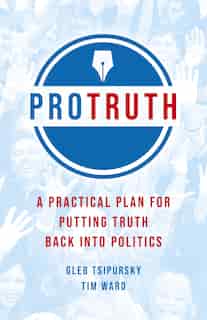 Pro Truth: A Practical Plan For Putting Truth Back Into Politics by Gleb Tsipursky