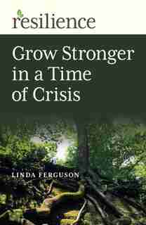 Resilience: Grow Stronger In A Time Of Crisis by Linda Ferguson