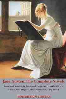 Jane Austen: The Complete Novels: Sense and Sensibility, Pride and Prejudice, Mansfield Park, Emma, Northanger A by Jane Austen