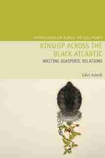 Kinship Across The Black Atlantic: Writing Diasporic Relations by Gigi Adair