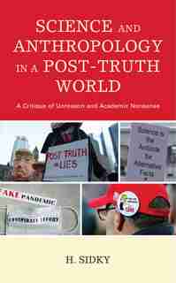 Science And Anthropology In A Post-truth World: A Critique Of Unreason And Academic Nonsense by H. Sidky