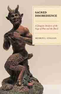 Sacred Disobedience: A Jungian Analysis Of The Saga Of Pan And The Devil by Sharon L. Coggan