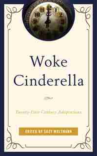 Woke Cinderella: Twenty-first-century Adaptations by Suzy Woltmann
