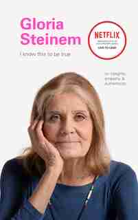 I Know This To Be True: Gloria Steinem by Geoff Blackwell