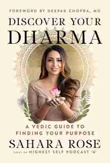 Discover Your Dharma: A Vedic Guide To Finding Your Purpose by Sahara Rose Ketabi