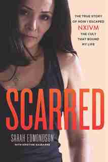 Scarred: The True Story Of How I Escaped Nxivm, The Cult That Bound My Life by Sarah Edmondson