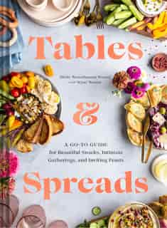 Tables & Spreads: A Go-to Guide For Beautiful Snacks, Intimate Gatherings, And Inviting Feasts by Shelly Westerhausen Worcel