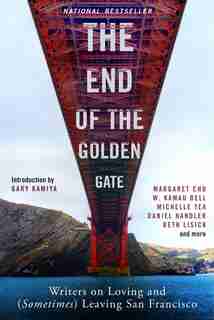The End Of The Golden Gate: Writers On Loving And (sometimes) Leaving San Francisco by Gary Kamiya