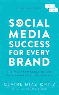 Social Media Success For Every Brand: The Five Storybrand Pillars That Turn Posts Into Profits by Claire Diaz-ortiz