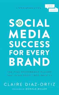 Social Media Success For Every Brand: The Five Storybrand Pillars That Turn Posts Into Profits by Claire Diaz-ortiz