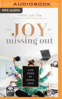 The Joy Of Missing Out: Live More By Doing Less by Tonya Dalton