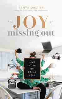 The Joy Of Missing Out: Live More By Doing Less by Tonya Dalton