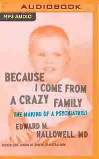 Because I Come From A Crazy Family: The Making Of A Psychiatrist by Edward M. Hallowell