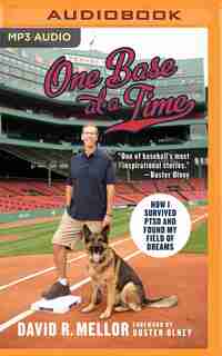 One Base At A Time: How I Survived Ptsd And Found My Field Of Dreams by David R. Mellor