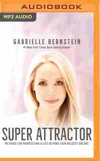 Super Attractor: Methods For Manifesting A Life Beyond Your Wildest Dreams by Gabrielle Bernstein
