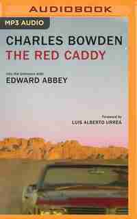The Red Caddy: Into The Unknown With Edward Abbey by Charles Bowden