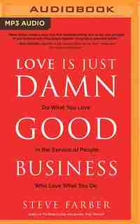 Love Is Just Damn Good Business: Do What You Love In The Service Of People Who Love What You Do by Steve Farber