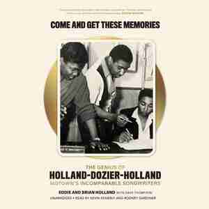 Come And Get These Memories: The Genius Of Holland-dozier-holland, Motown's Incomparable Songwriters by Eddie Holland
