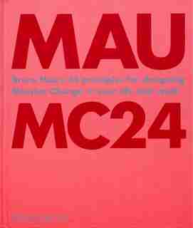 Bruce Mau: Mc24: Bruce Mau's 24 Principles For Designing Massive Change In Your Life And Work by Bruce Mau